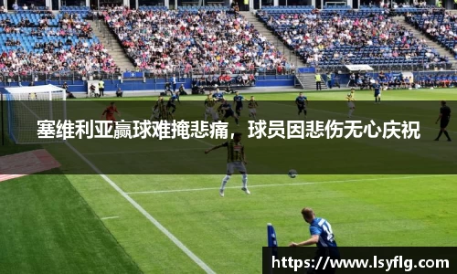 塞维利亚赢球难掩悲痛，球员因悲伤无心庆祝